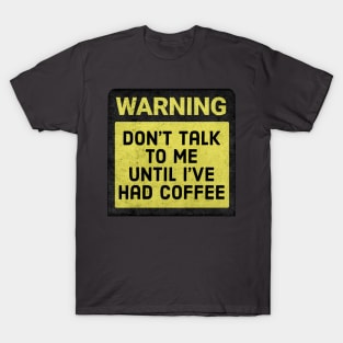 Don't talk to me until I've had coffee T-Shirt